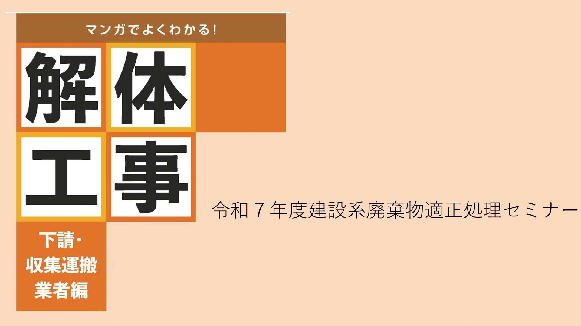 令和７年度建設系廃棄物適正処理セミナー （講義③「マンガでよくわかる解体工事（下請・収集運搬業者編）」で学ぶ廃棄物の適正処理、建設系廃棄物の適正処理に係る留意事項）