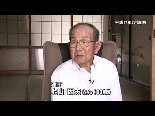 戦争体験者インタビュー　津市　上山 因夫さん（９０歳）：ロングバージョン