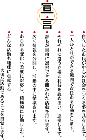 みえパートナーシップ宣言　・自立した市民が中心の社会をつくる夢を共有します。・一人ひとりができる範囲で責任のある行動をします。・それぞれに違う立場と利益を認めあい、連携します。・誰もが自由に選択できる開かれた活動を行います。・広く情報を公開し、活動の中に循環させます。・あらゆる変化へ柔軟に対応し、積極的に行動します。・どんな活動も地球に貢献する大切な活動であることを自覚します。