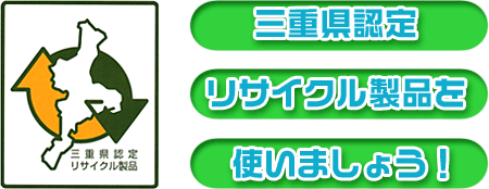 三重県認定リサイクル製品を使いましょう！