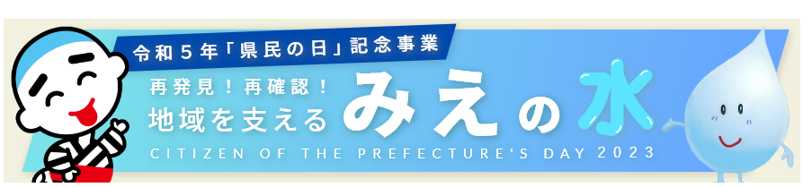 令和５年「県民の日」記念事業～ 再発見！再確認！地域を支えるみえの水 ～